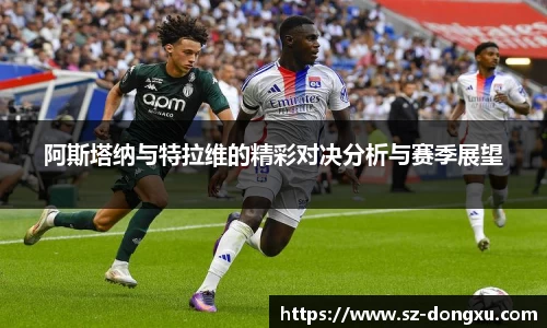阿斯塔纳与特拉维的精彩对决分析与赛季展望