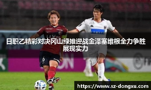 日职乙精彩对决冈山绿雉迎战金泽塞维根全力争胜展现实力