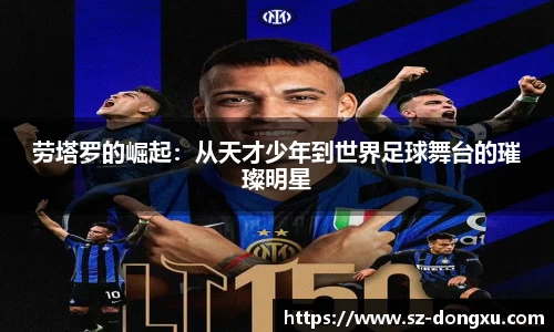 劳塔罗的崛起：从天才少年到世界足球舞台的璀璨明星