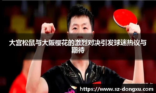 大宫松鼠与大阪樱花的激烈对决引发球迷热议与期待