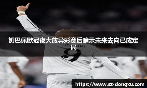 姆巴佩欧冠夜大放异彩赛后暗示未来去向已成定局