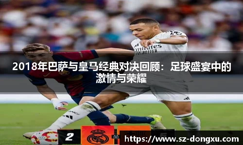 2018年巴萨与皇马经典对决回顾：足球盛宴中的激情与荣耀